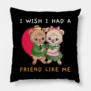 I Wish I Had A Friend Like Me Pillow