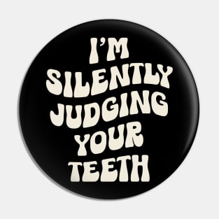 I'm Silently Judging Your Teeth: Funny Dentist Pin