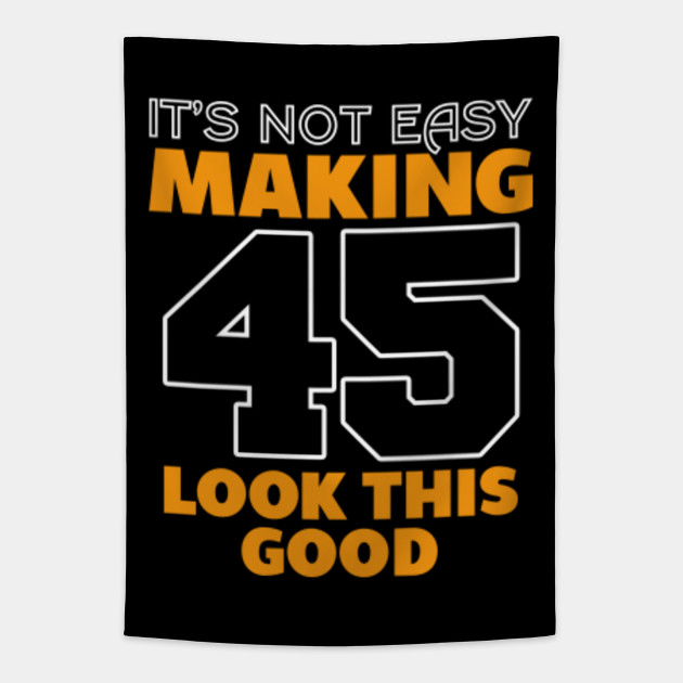 It S Not Easy Making 45 Look This Good 45 Birthday Party Tapisserie Teepublic Fr