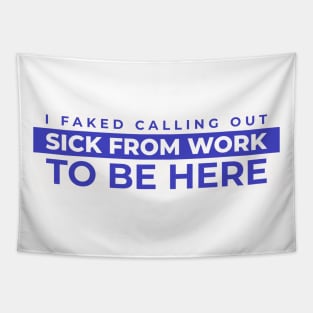 I faked calling out sick from work to be here Tapestry
