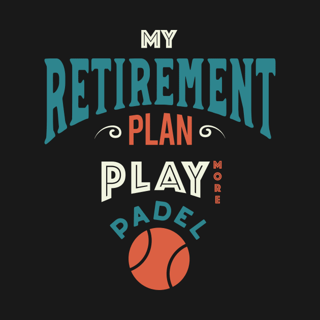 Retirement Plan Play More Padel by whyitsme