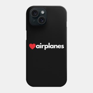 I Love Airplanes Phone Case