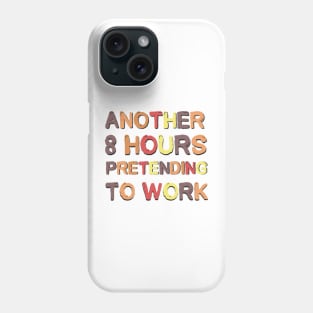 Another 8 Hours Pretending To Work Sarcastic Saying Phone Case