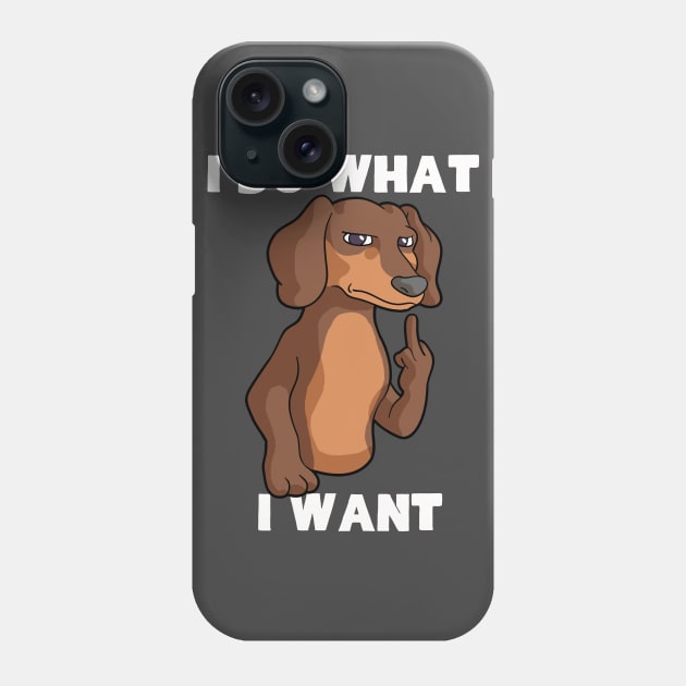 Dachshund I Do What I Want Funny Dachshund Weiner Dog Lover Phone Case by Blink_Imprints10