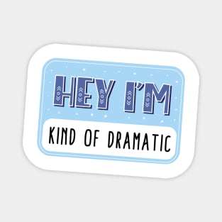 Hey I'm kind of dramatic Magnet