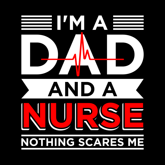 Father's day Nursing I'm A Dad And A Nurse Nothing Scares Me by celeryprint