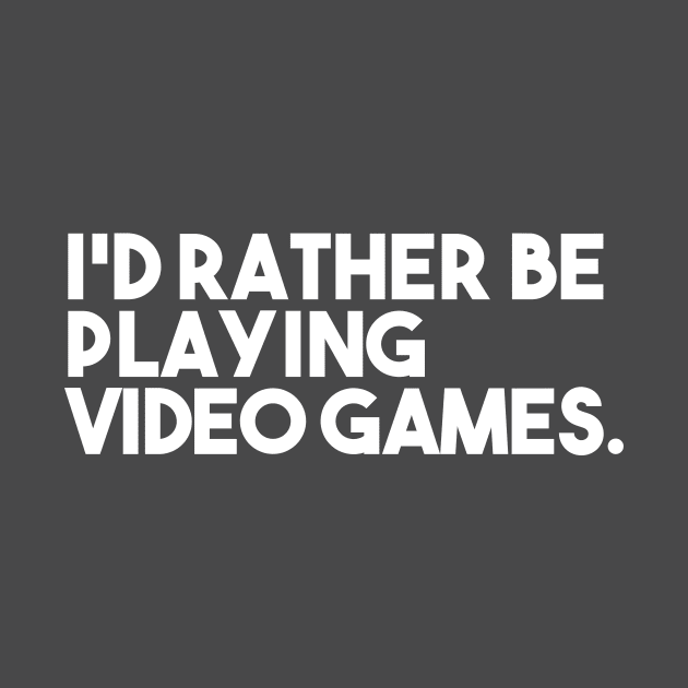 I'd Rather be Playing a Video Game by Odditee