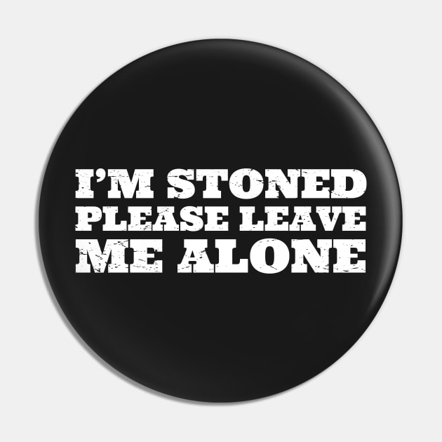 Im Stoned Please Leave Me Alone Pin by GShow