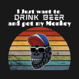 I just want to drink beer and pet my Monkey! T-Shirt