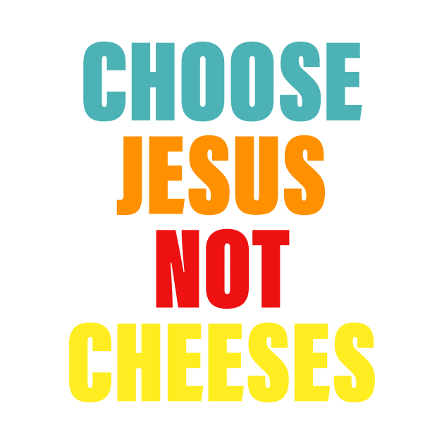 Choose Je-sus Not Cheeses by Gilbert Layla