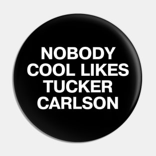 "NOBODY COOL LIKES TUCKER CARLSON" in plain white letters - because, well, they don't Pin