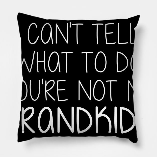 You Can't Tell Me What To Do  You're Not My Grandkids Pillow by Nichole Joan Fransis Pringle