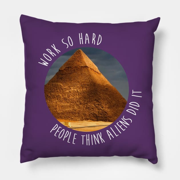 Work so hard people think aliens did it - funny - pyramids- joke Pillow by tziggles