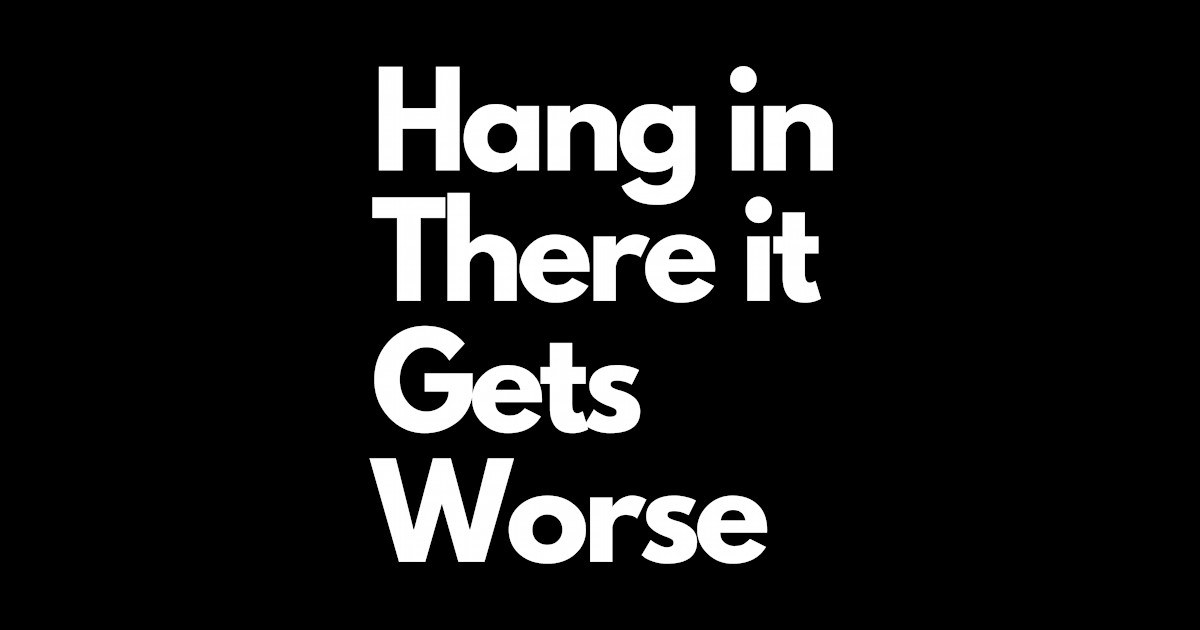 Hang in there it gets worse hang in there it gets worse sticker