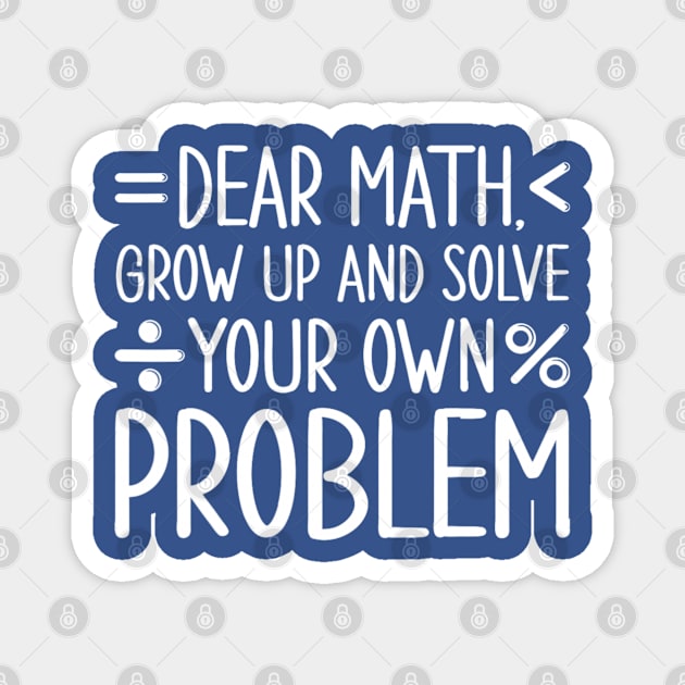 Dear Math Grow Up and Solve Your Own Problems Magnet by Emily Ava 1