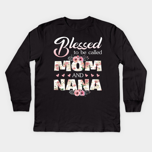 Blessed To Be Called Mom And Nana T Shirt Women Gift Ideas Blessed To Be Called Nana Kids Long Sleeve T Shirt Teepublic