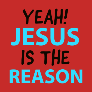 Yeah, Jesus Is The Reason Motivational Christian Faith T-Shirt