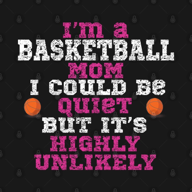 Basketball - Im A Basketball Mom I Could Be Quiet But It's Highly Unlikely by Kudostees