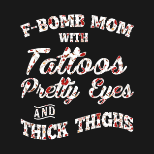 F-Bomd Mom With Tattoos Pretty Eyes And Thick Thighs T-Shirt