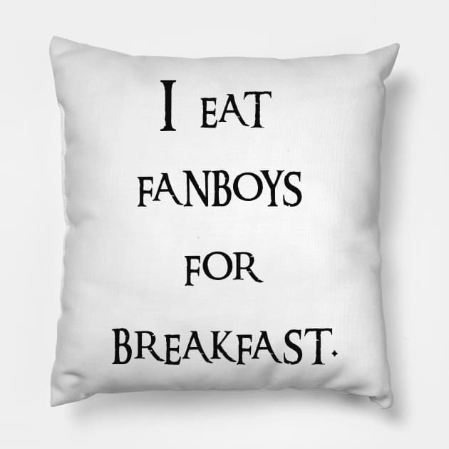 I eat fanboys for breakfast. Pillow by IEatFanBoys