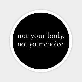 Not Your Body, Not Your Choice Magnet