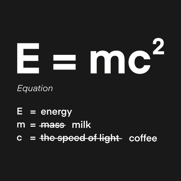 Energy is milk and coffee equation e=mc2 by zoeexhibition