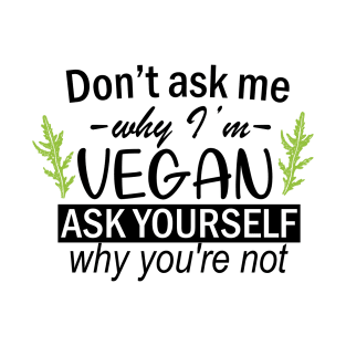 Don't Ask Me Why Im Vegan T-Shirt