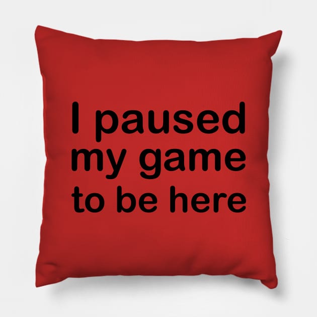 I Paused My Game To Be Here Pillow by PeppermintClover