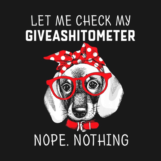 Let Me Check My Giveashitometer Nope Nothing Dachshund by franzaled