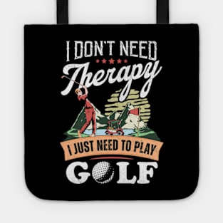 I Don't Need Therapy. I Just Need To Play Golf Tote