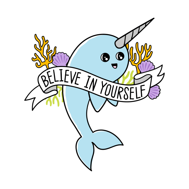 Believe in Yourself funny Narwhal by ecam11