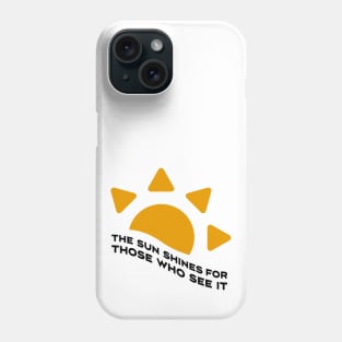 The sun shines for those who see it motivation quote Phone Case