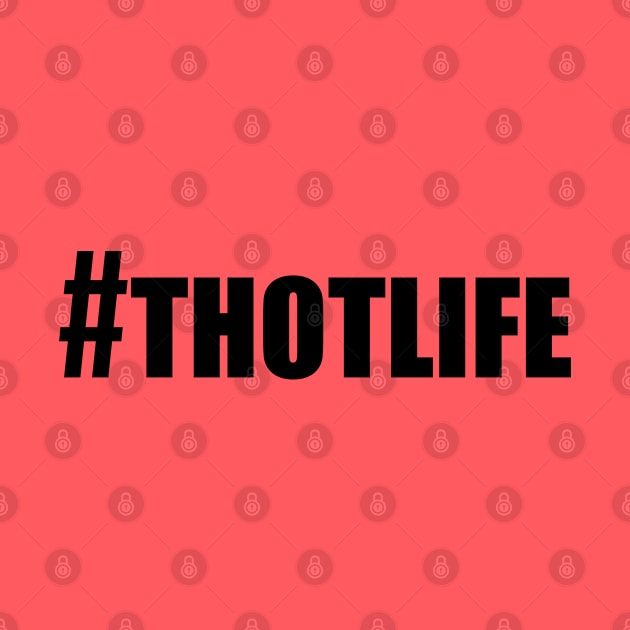 Hashtag Thot Life by bpcreate