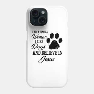 I Am A Simple Woman I Like Dogs And Believe In Jesus Phone Case