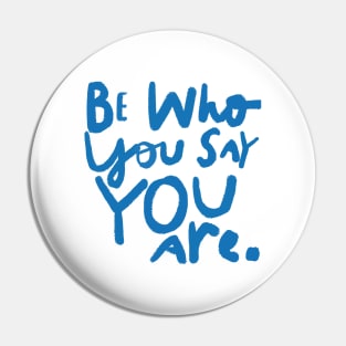 Be Who You Say You Are. Pin