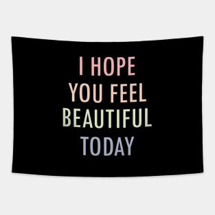 I Hope You Feel Beautiful Today Tapestry