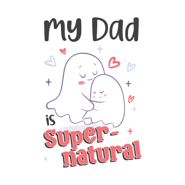 Cute Goth Father's Day - Dad is Supernatural - Spooky Cute Father's Day with Ghosts by aaronsartroom