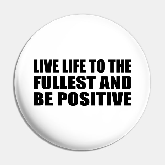 Live life to the fullest and be positive Pin by CRE4T1V1TY