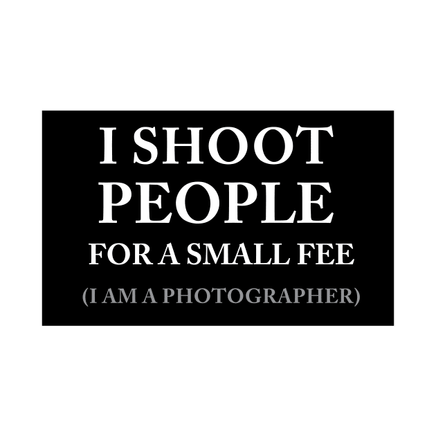 I SHOOT PEOPLE FOR A SMALL FEE - PHOTOGRAPHY by Estudio3e