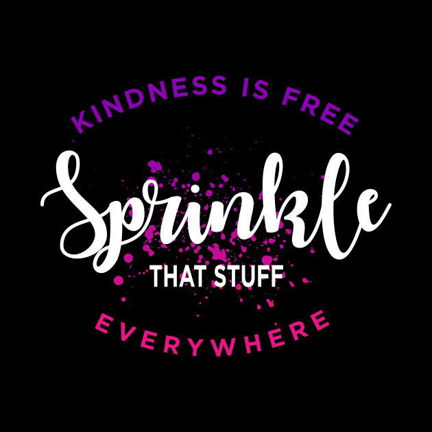Kindness Is Free Sprinkle That Stuff Everywhere by amalya