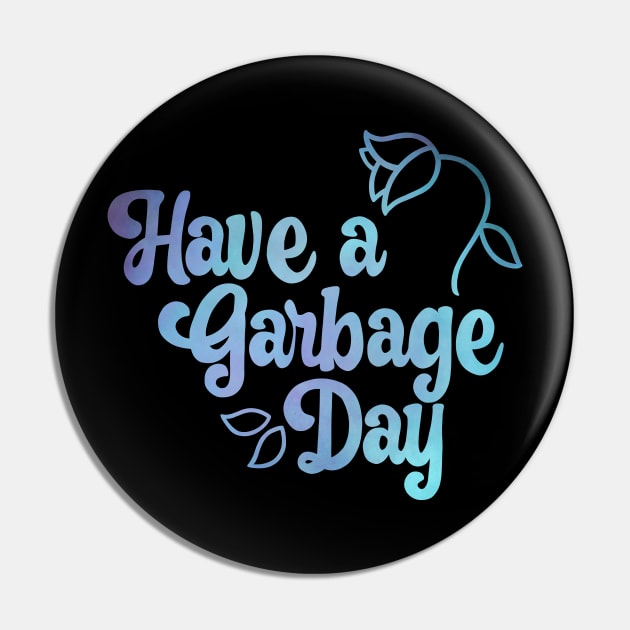 Have a Garbage Day Pin by possumtees