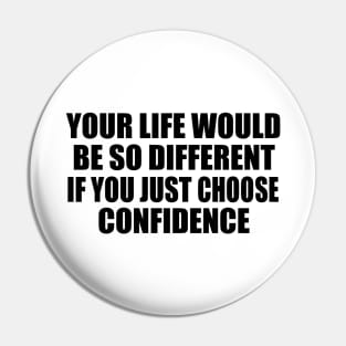 Your life would be so different if you just choose confidence Pin