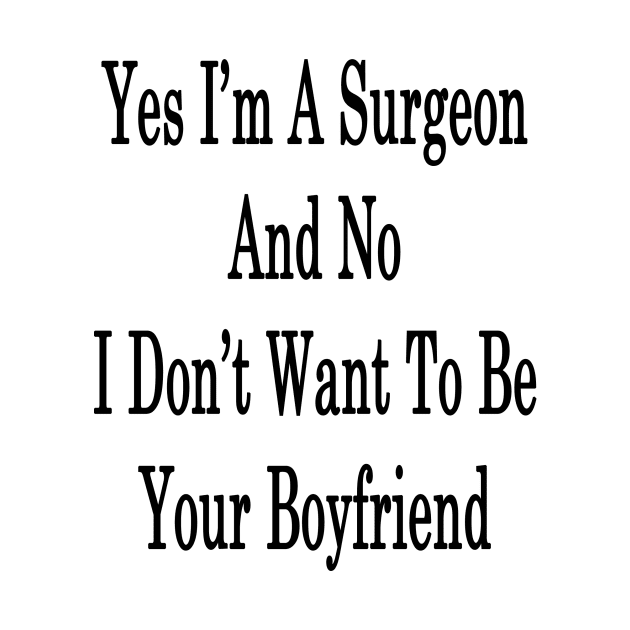 Yes I'm A Surgeon And No I Don't Want To Be Your Boyfriend by supernova23