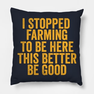 Vintage I Stopped Farming To Be Here This Better Be Good Pillow