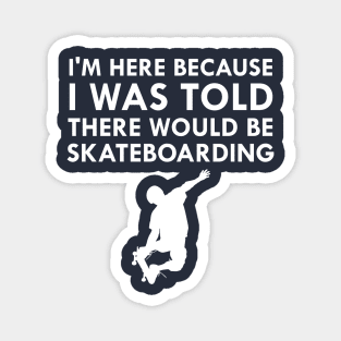 I Was Told There Would Be Skateboarding Skateboard Magnet