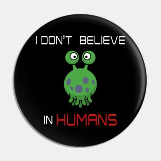 I Don't Believe in Humans - Sarcastic Alien - Funny UFO Pin