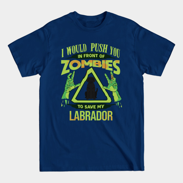 Disover I Would Push You In Front Of Zombies To Save My Labrador T-Shirt