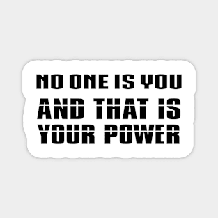 no one is you and that is your power Magnet