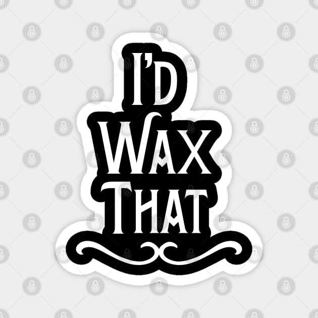 I'd Wax That Hair Waxing Magnet by mstory