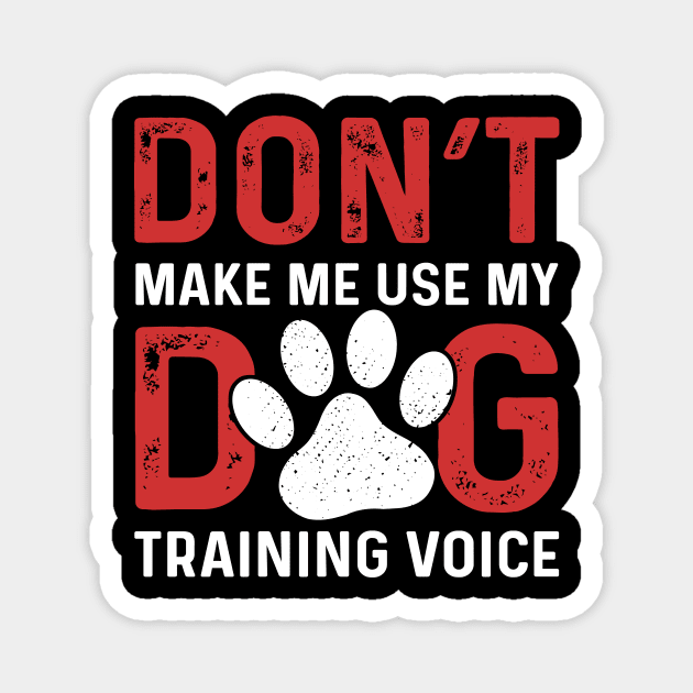 Don't Make Me Use My Dog Training Voice Magnet by maxcode